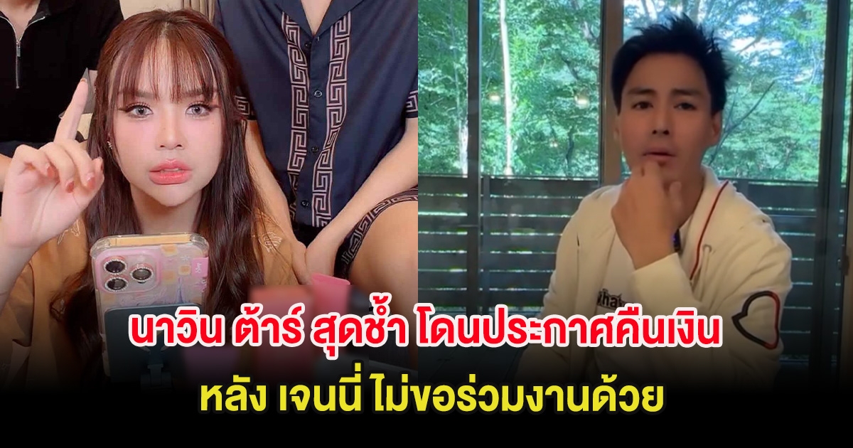 นาวิน ต้าร์ สุดช้ำ โดนประกาศคืนเงินจากเอเจนซี่ หลัง เจนนี่ ไม่ขอร่วมงานด้วย