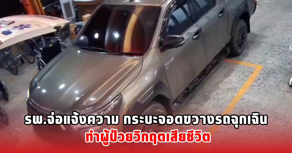 รพ.จ่อแจ้งความ กระบะจอดขวางรถฉุกเฉิน ทำผู้ป่วยวิกฤตเสียชีวิต