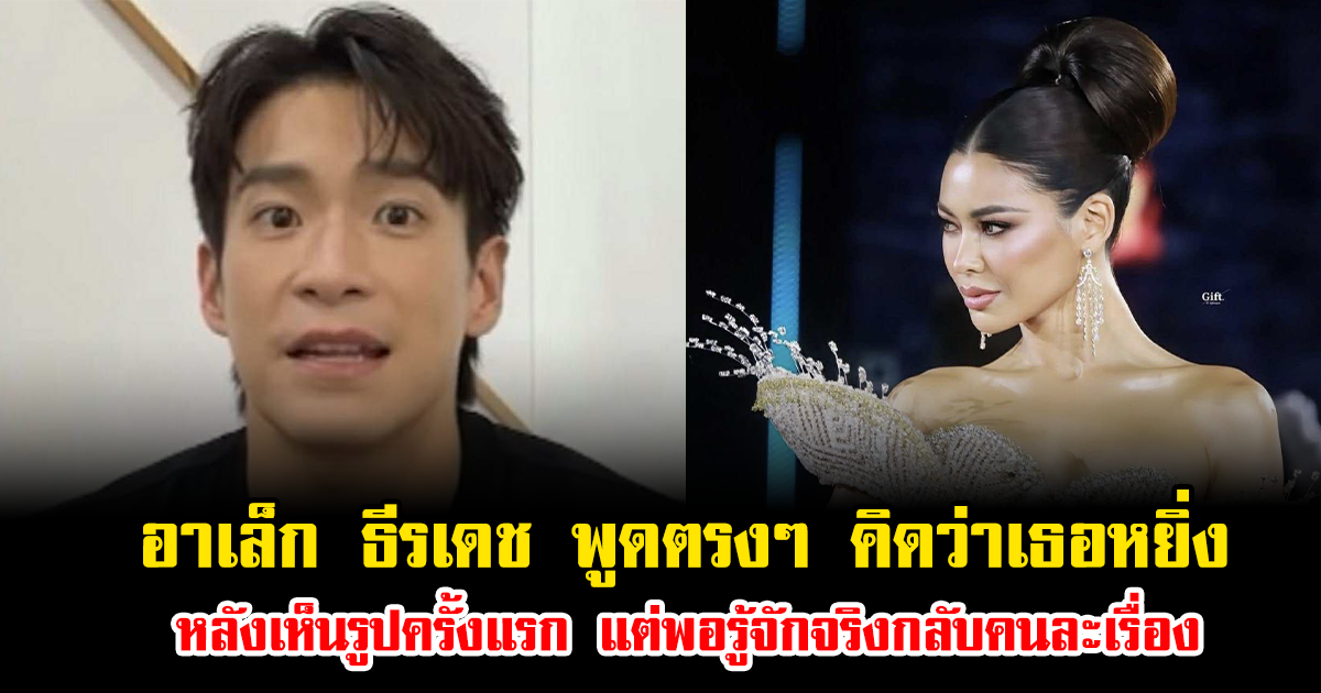 อาเล็ก ธีรเดช พูดตรงๆ คิดว่าเธอหยิ่ง หลังเห็นรูปครั้งแรก แต่พอรู้จักจริงกลับคนละเรื่อง