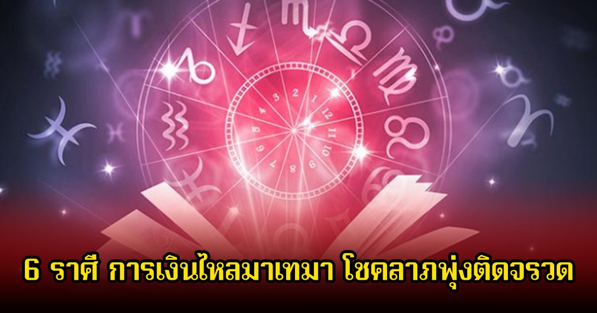 หมอบอย เปิด 6 ราศี การเงินไหลมาเทมา โชคลาภพุ่งติดจรวด