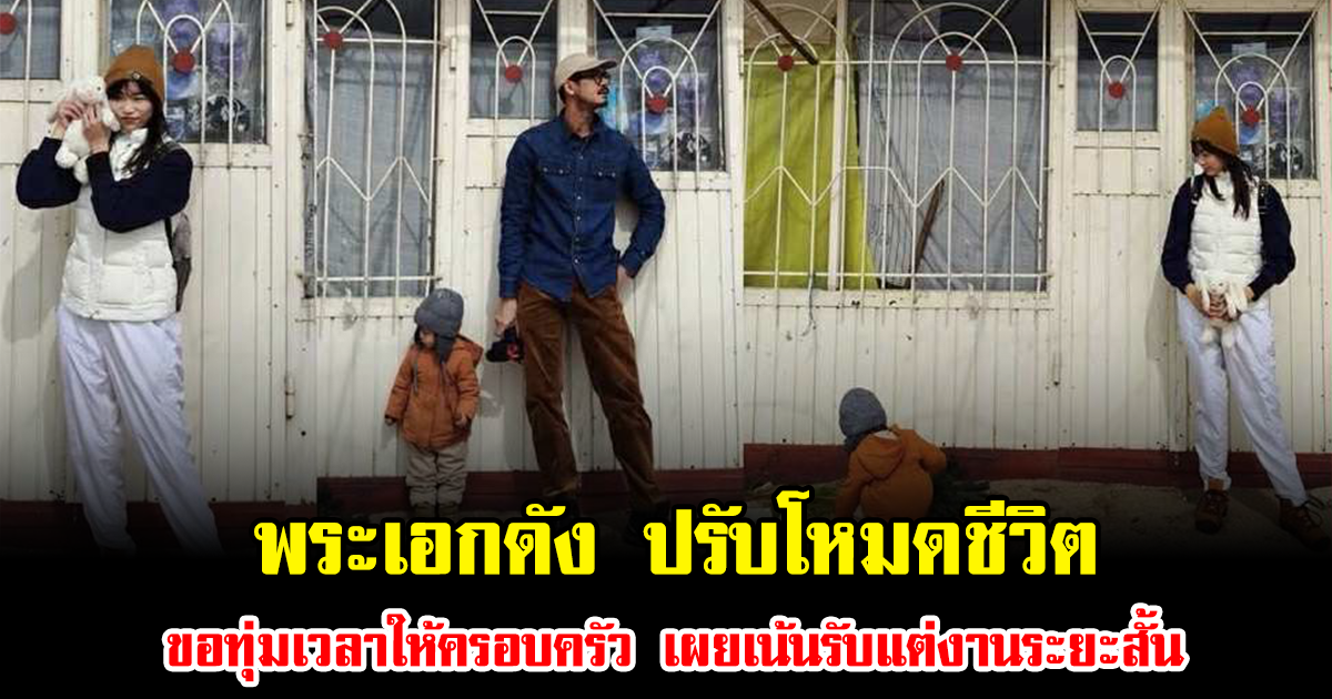 พระเอกดัง ปรับโหมดชีวิต ขอทุ่มเวลาให้ครอบครัว เผยเน้นรับแต่งานระยะสั้นที่ไม่กระทบลูกเมีย