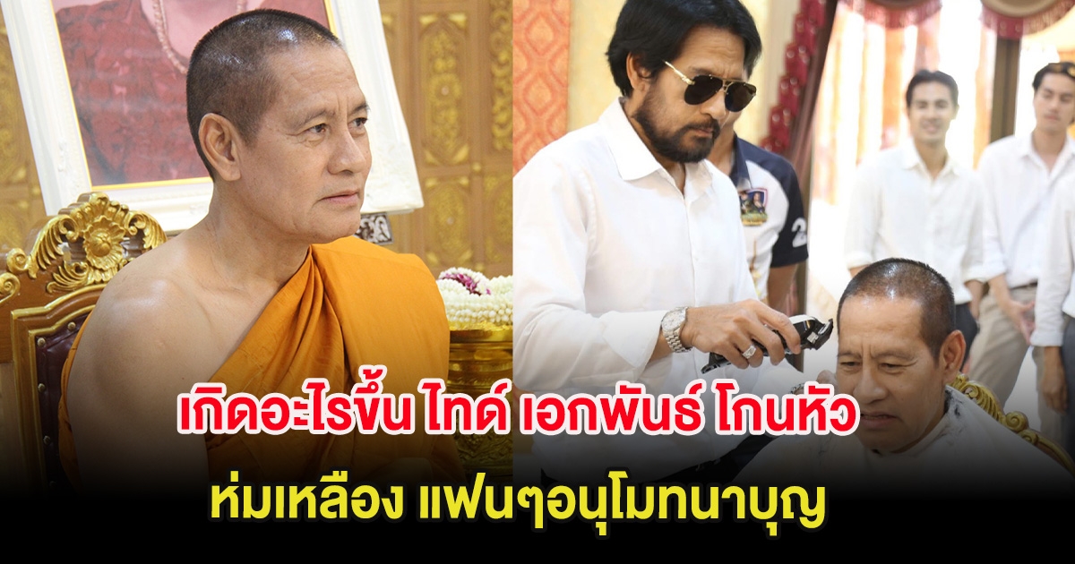 เกิดอะไรขึ้น ไทด์ เอกพันธ์ โกนหัว ห่มเหลือง แฟนๆอนุโมทนาบุญ