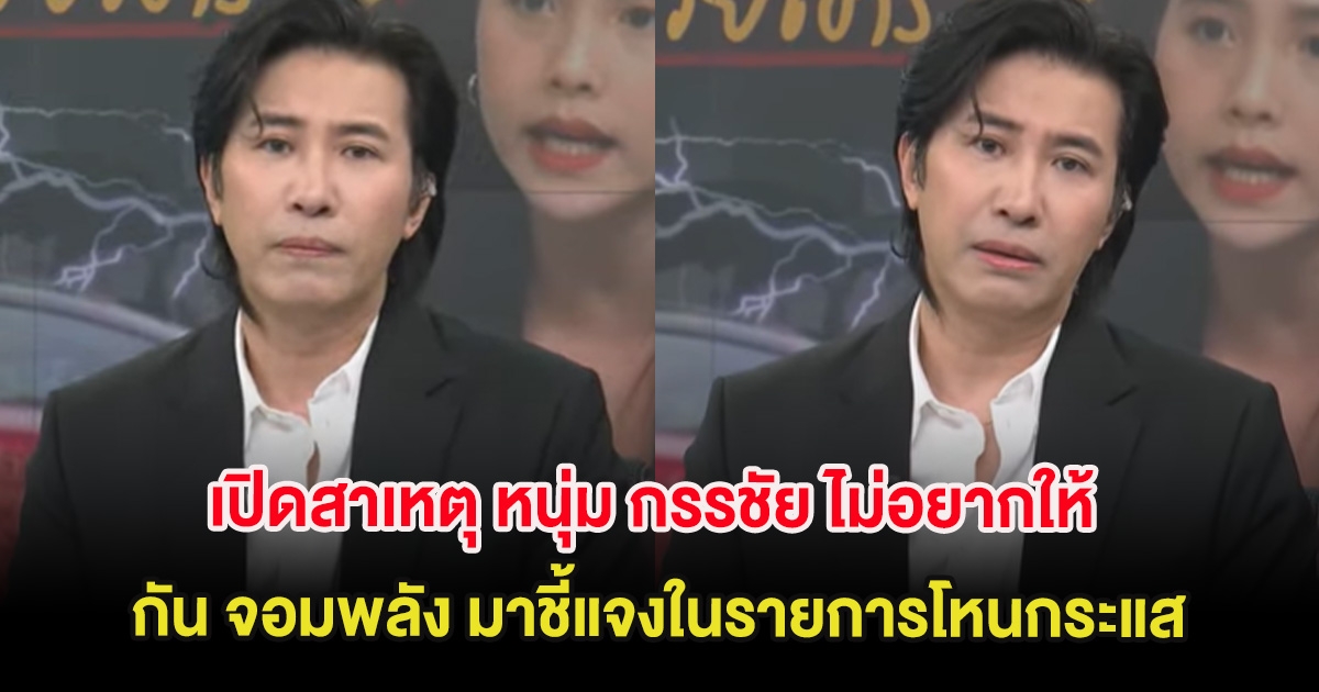เปิดสาเหตุ หนุ่ม กรรชัย ไม่อยากให้ กัน จอมพลัง มาชี้แจงในรายการโหนกระแส