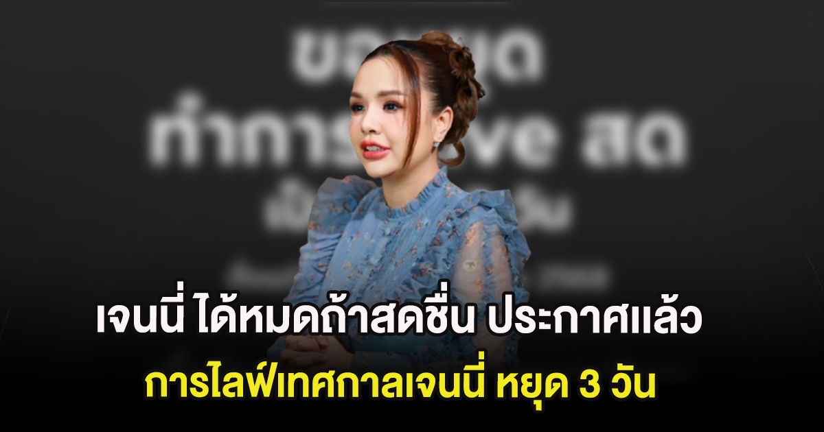 เจนนี่ ได้หมดถ้าสดชื่น ประกาศเเล้ว การไลฟ์เทศกาลเจนนี่ หยุด 3 วัน