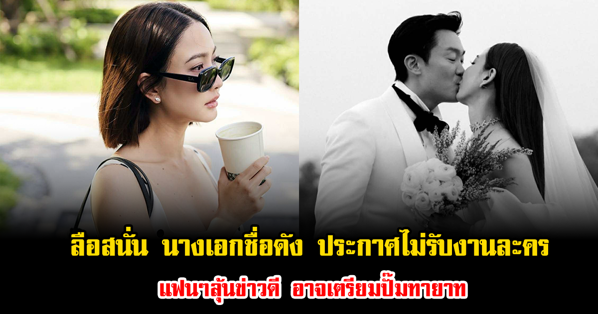 ลือสนั่น นางเอกชื่อดัง ประกาศไม่รับงานละคร แฟนๆลุ้นข่าวดี อาจเตรียมปั๊มทายาทพันล้าน