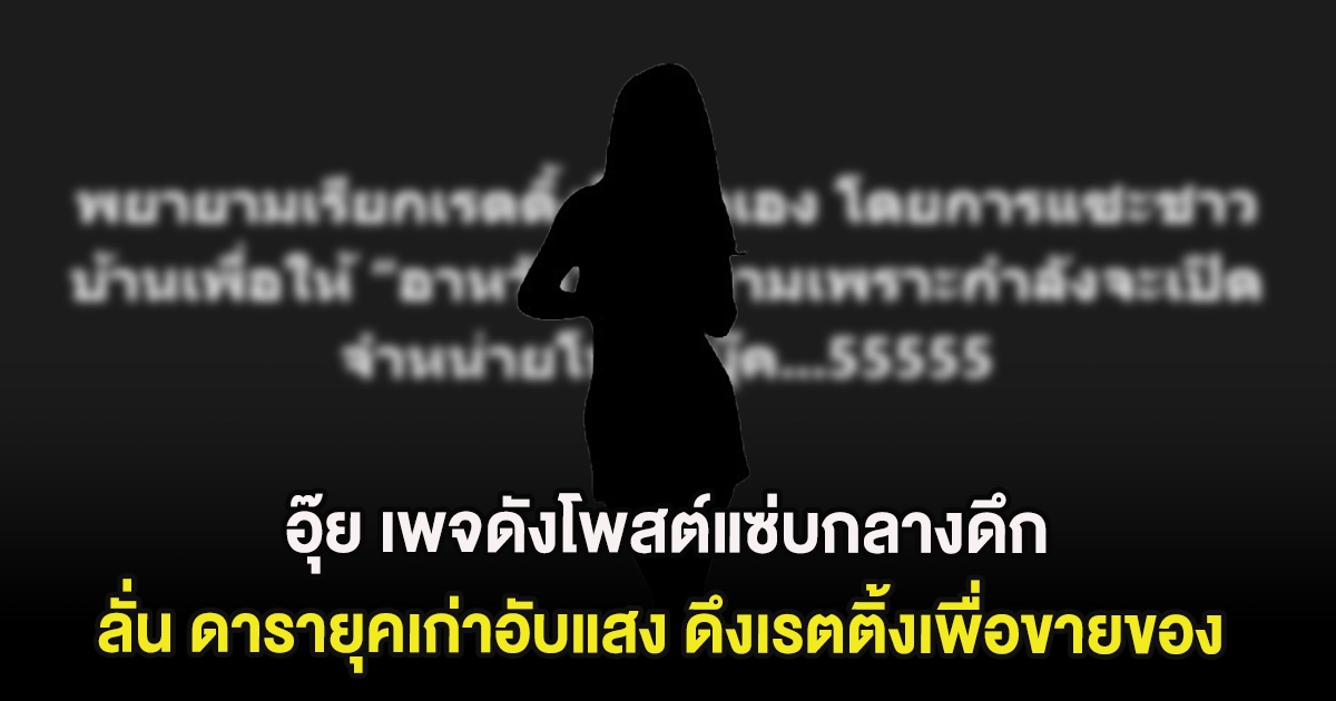 อุ๊ย เพจดังโพสต์แซ่บกลางดึก ลั่น ดารายุคเก่าอับแสง ดึงเรตติ้งเพื่อขายของ