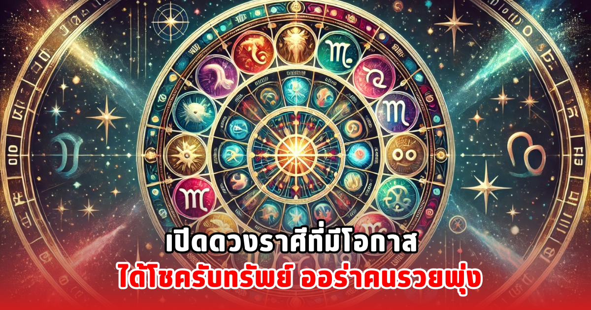 เปิดดวงราศีที่มีโอกาส ได้โชครับทรัพย์ ออร่าคนรวยพุ่ง
