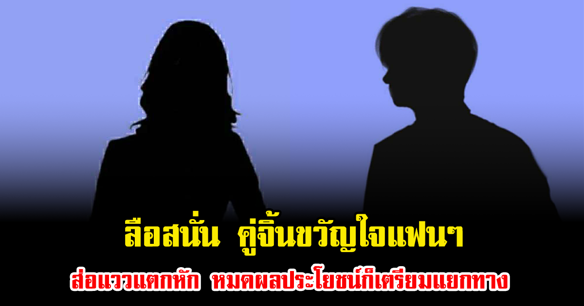 ลือสนั่น คู่จิ้นขวัญใจแฟนๆส่อแววแตกหัก หมดผลประโยชน์ก็เตรียมแยกทาง