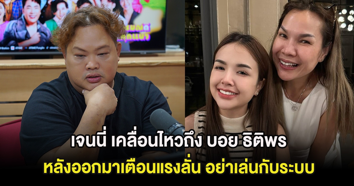 เจนนี่ เคลื่อนไหวถึง บอย ธิติพร หลังออกมาเตือนแรงลั่น อย่าเล่นกับระบบ ปมดราม่าเรื่องครอบครัว