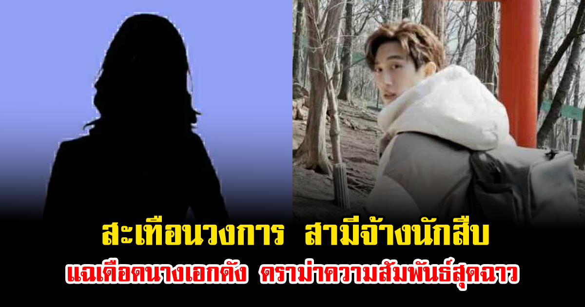 สะเทือนวงการ สามีจ้างนักสืบ แฉเดือดนางเอกดัง ดราม่าความสัมพันธ์สุดฉาว (ข่าวต่างประเทศ)