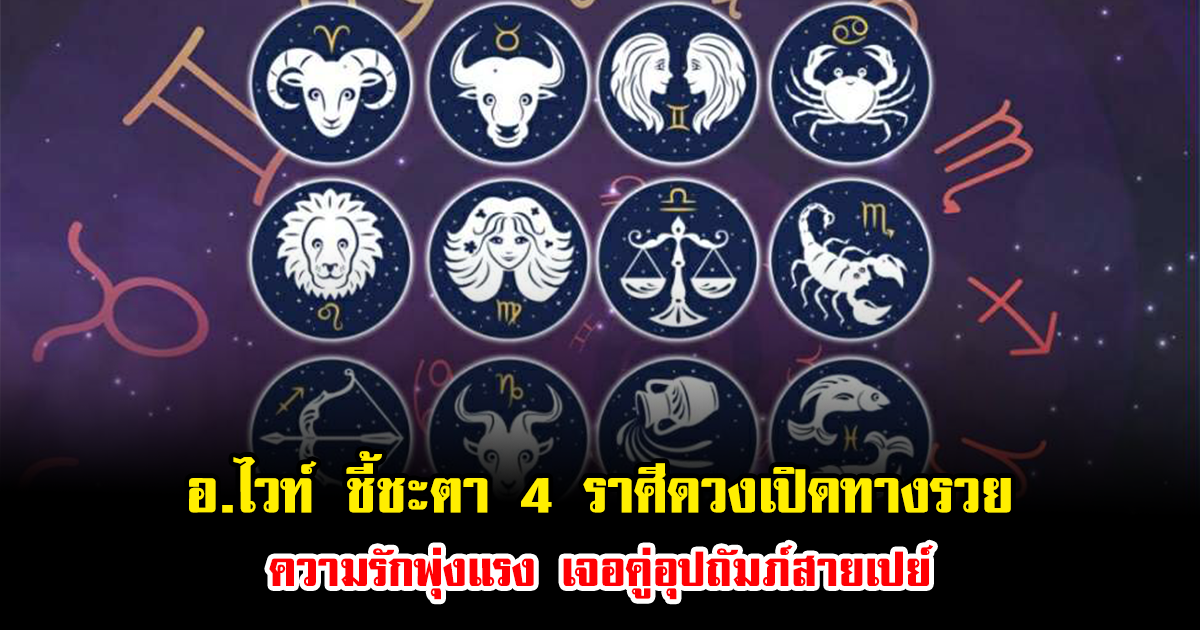 อ.ไวท์ ชี้ชะตา 4 ราศีดวงเปิดทางรวย ความรักพุ่งแรง เจอคู่อุปถัมภ์สายเปย์