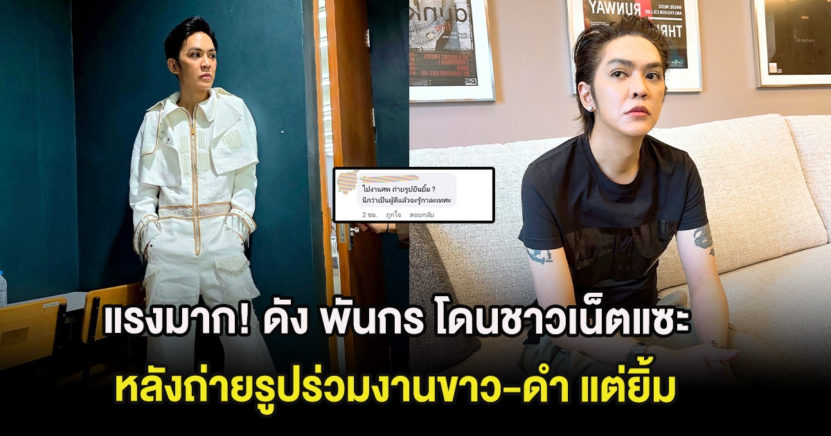 แรงมาก! ดัง พันกร โดนชาวเน็ตแซะ หลังถ่ายรูปร่วมงานขาว-ดำ แต่ยิ้ม
