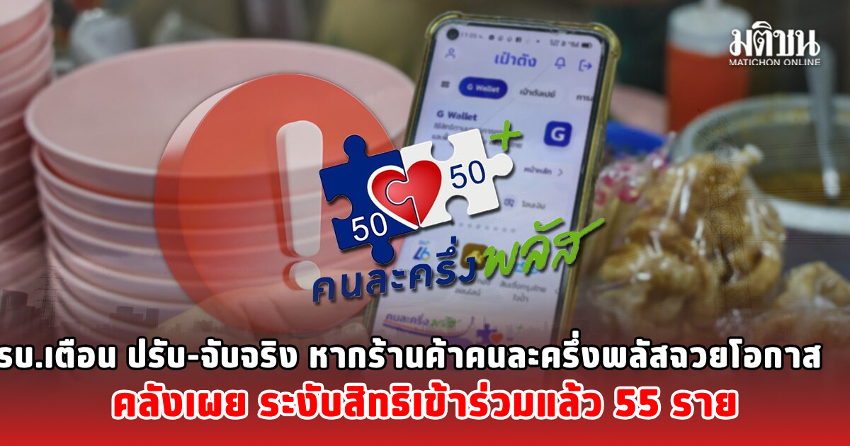 รบ.เตือน ปรับ-จับจริง หากร้านค้าคนละครึ่งพลัสฉวยโอกาส คลังเผย ระงับสิทธิเข้าร่วมแล้ว 55 ราย