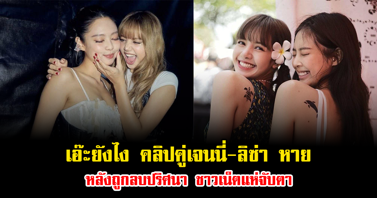 เอ๊ะยังไง คลิปคู่เจนนี่-ลิซ่า หาย หลังถูกลบปริศนา ชาวเน็ตแห่จับตา