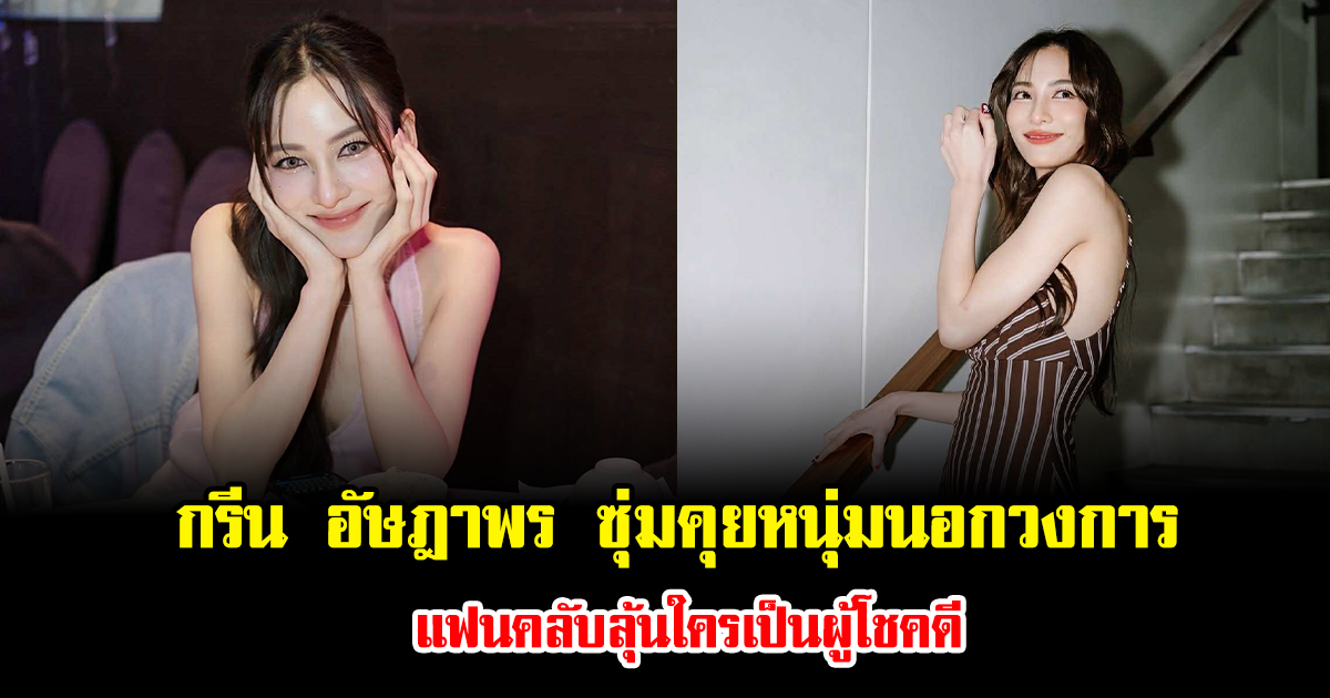 หัวใจพองฟู กรีน อัษฎาพร ซุ่มคุยหนุ่มนอกวงการ แฟนคลับลุ้นใครเป็นผู้โชคดี