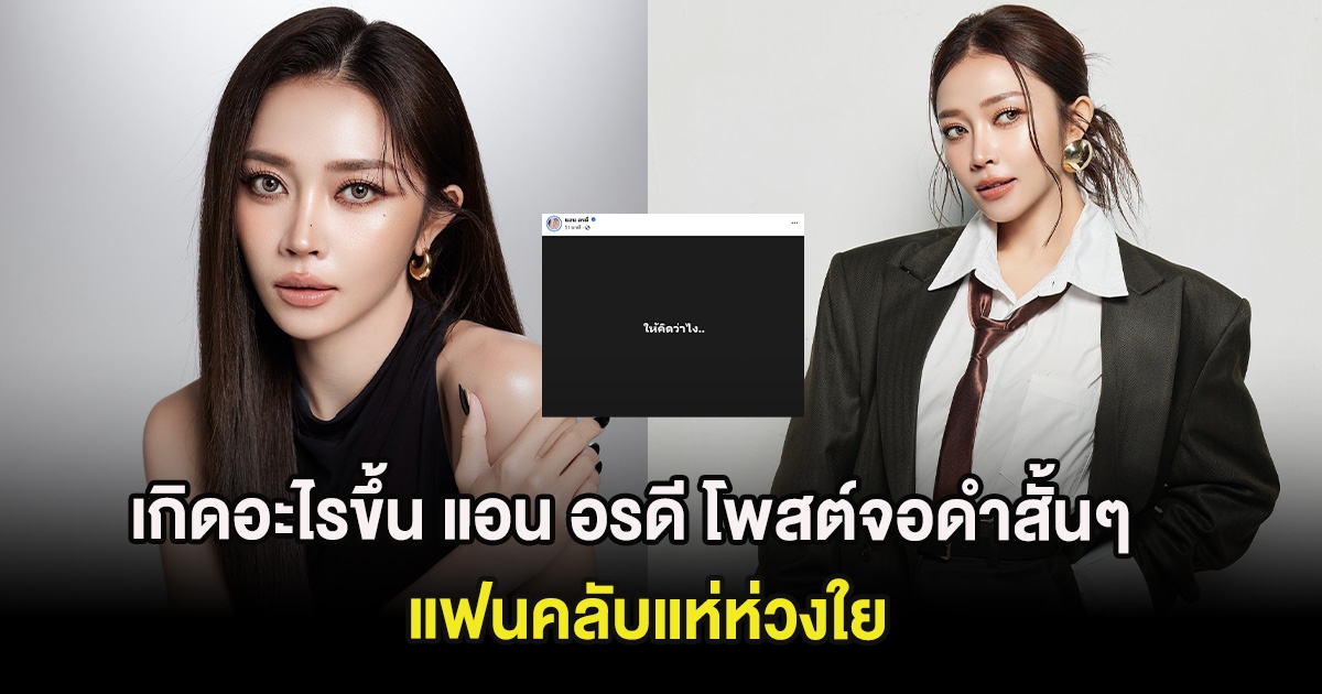เกิดอะไรขึ้น แอน อรดี โพสต์จอดำ ข้อความสั้นๆ แฟนคลับแห่ห่วงใย