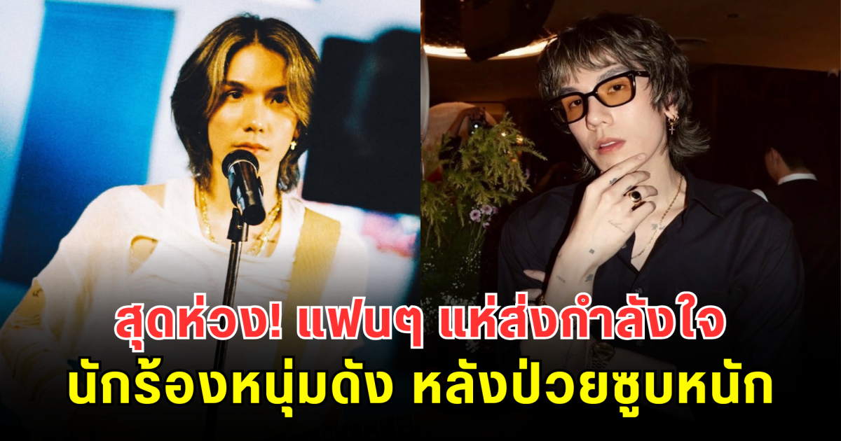 สุดห่วง! แฟนๆ แห่ส่งกำลังใจ นักร้องหนุ่มดัง หลังป่วยซูบหนัก เผยกำลังเร่งหาทางรักษา