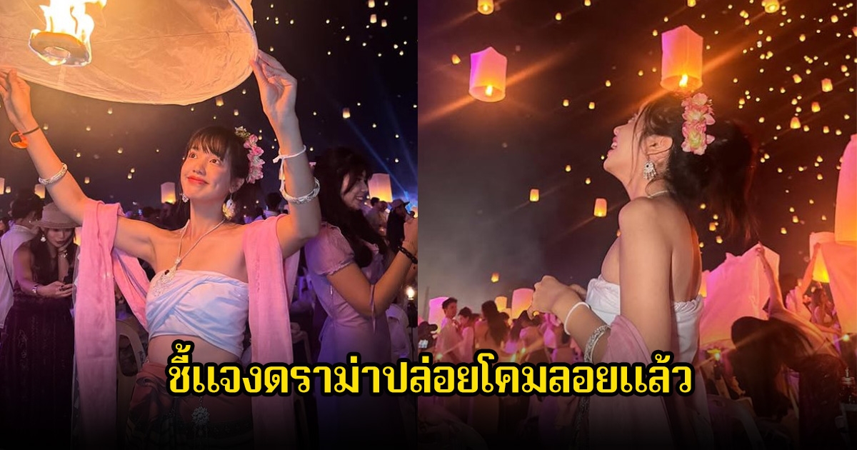 พลอยไพลิน ตอบกลับทันที หลังโพสต์คลิปปล่อยโคมลอย ดราม่าหวั่นตกใส่บ้านชาวบ้าน