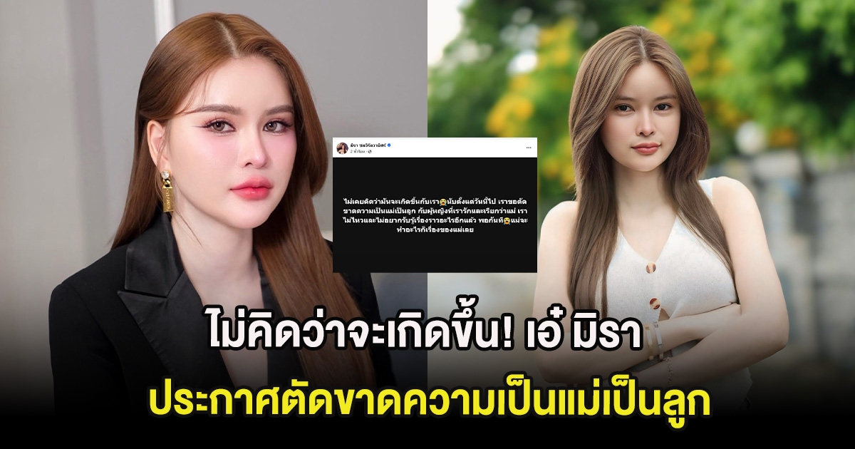 ไม่คิดว่าจะเกิดขึ้น! เอ๋ มิรา ประกาศตัดขาดความเป็นแม่เป็นลูก