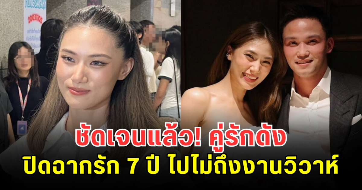 ชัดเจนแล้ว! คู่รักดัง ปิดฉากรัก 7 ปี ไปไม่ถึงงานวิวาห์