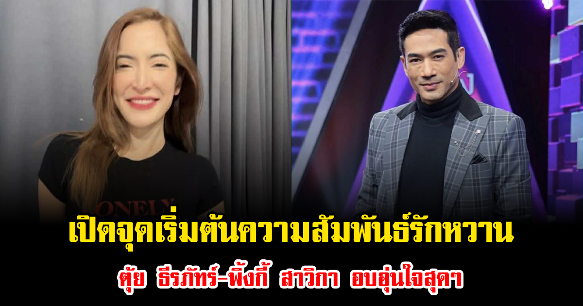 เปิดจุดเริ่มต้นความสัมพันธ์รักหวาน ตุ้ย ธีรภัทร์-พิ้งกี้ สาวิกา อบอุ่นใจสุดๆ