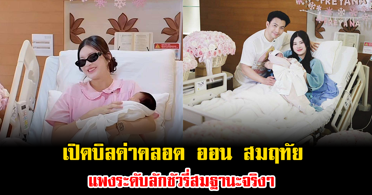 เปิดบิลค่าคลอด ออน สมฤทัย แพงระดับลักชัวรี่สมฐานะจริงๆ