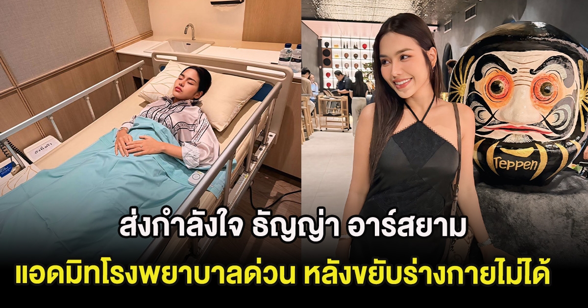 ส่งกำลังใจ ธัญญ่า อาร์สยาม แอดมิทโรงพยาบาลด่วน หลังขยับร่างกายไม่ได้
