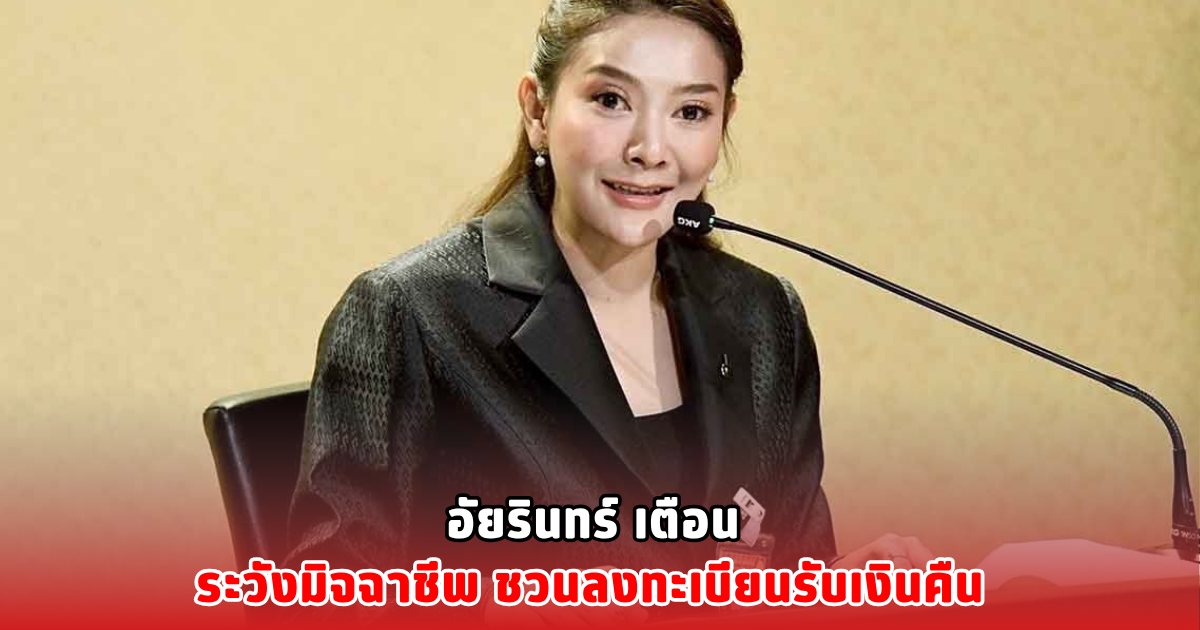 อัยรินทร์ เตือน ระวังมิจฉาชีพ ชวนลงทะเบียนรับเงินคืน