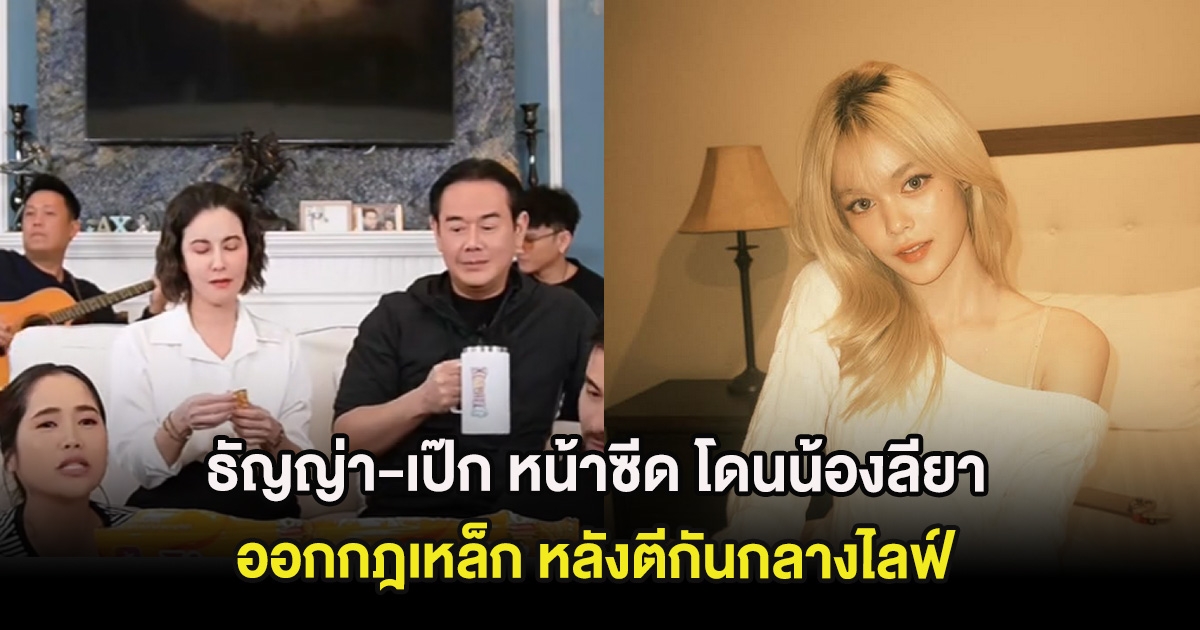 เด็ดขาดมาก! ธัญญ่า-เป๊ก หน้าซีด โดนน้องลียา ออกกฎเหล็ก หลังตีกันกลางไลฟ์