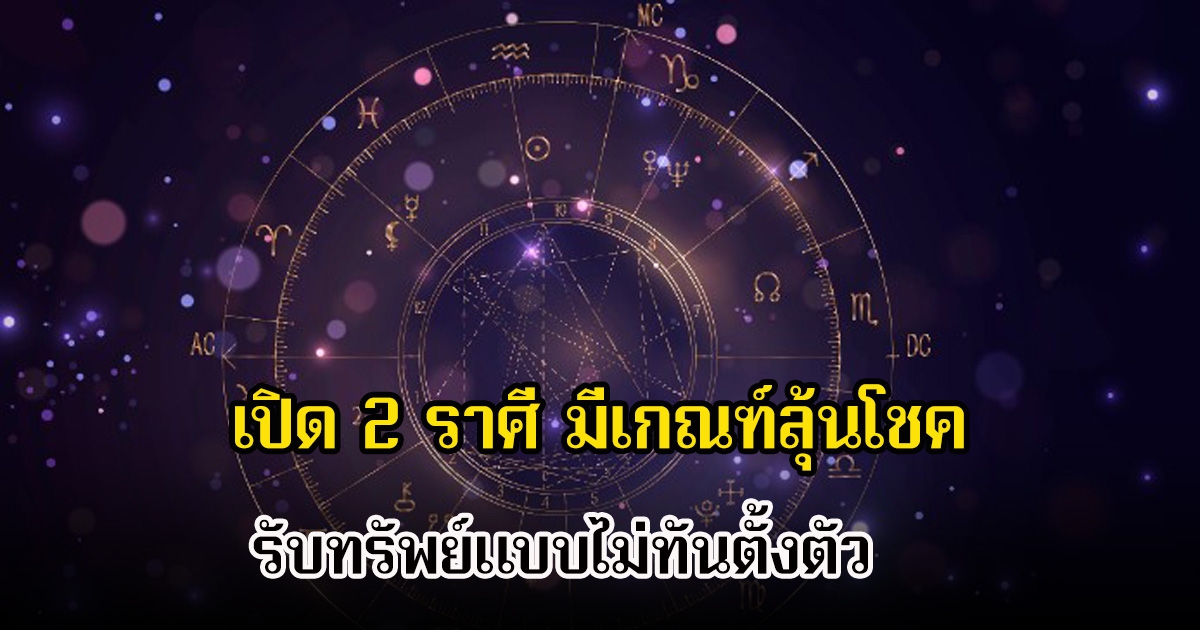 หมอช้าง เปิด 2 ราศี มีเกณฑ์ลุ้นโชค รับทรัพย์แบบไม่ทันตั้งตัว