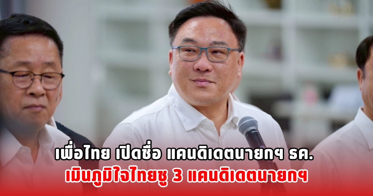 เพื่อไทย เปิดชื่อ แคนดิเดตนายกฯ ธค. เมินภูมิใจไทยชู 3 แคนดิเดตนายกฯ