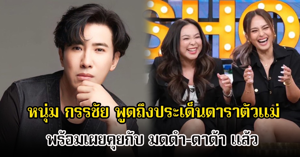 หนุ่ม กรรชัย พูดถึงประเด็นดาราตัวแม่ เบี้ยวหนี้เพื่อน 400 ล้าน พร้อมเผยคุยกับ มดดำ-ดาด้า แล้ว