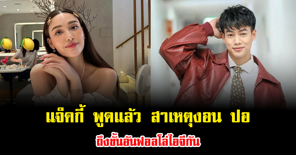 แจ็คกี้ พูดแล้ว สาเหตุงอนปอ ถึงขั้นอันฟอลโล่ไอจีกัน