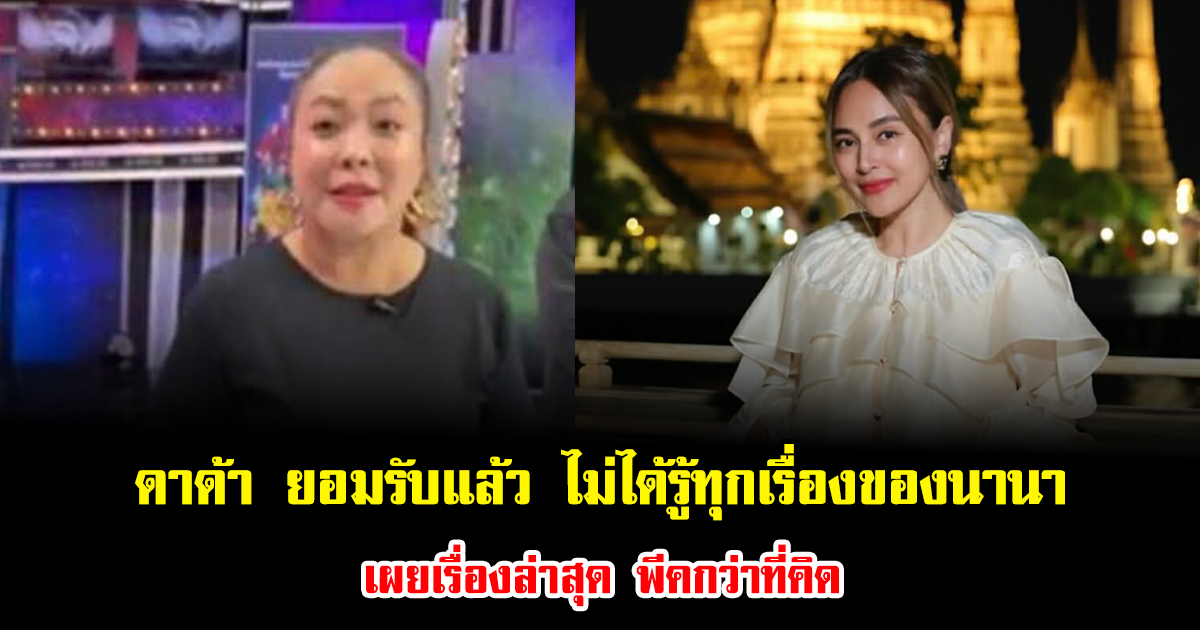 ดาด้า ยอมรับแล้ว ไม่ได้รู้ทุกเรื่องของนานา เผยเรื่องล่าสุด พีคกว่าที่คิด