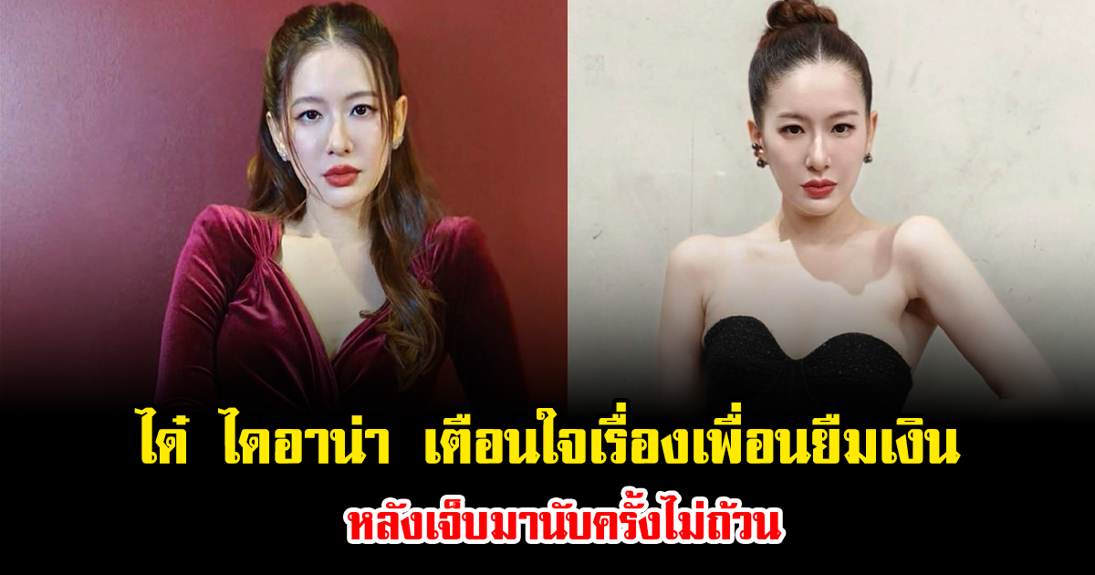 ได๋ ไดอาน่า เตือนใจเรื่องเพื่อนยืมเงิน หลังเจ็บมานับครั้งไม่ถ้วน