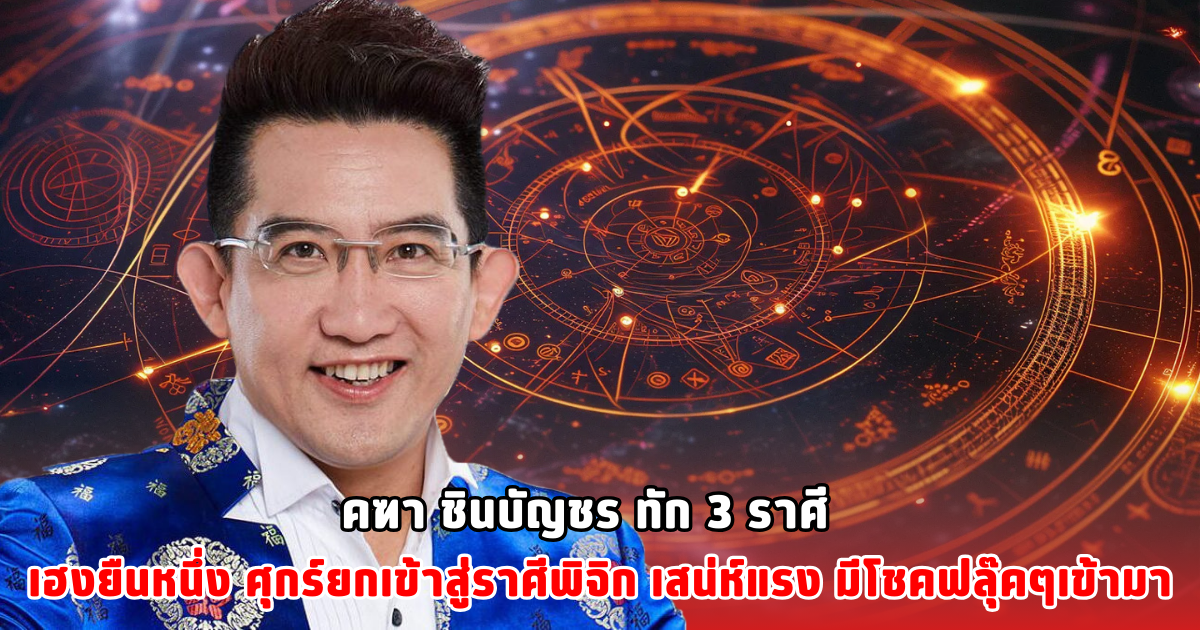 คฑา ชินบัญชร ทัก 3 ราศี เฮงยืนหนึ่ง ศุกร์ยกเข้าสู่ราศีพิจิก เสน่ห์แรง มีโชคฟลุ๊คๆเข้ามา