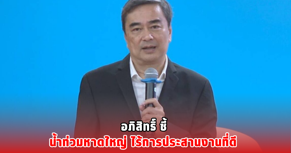 อภิสิทธิ์ ชี้ น้ำท่วมหาดใหญ่ ไร้การประสานงานที่ดี