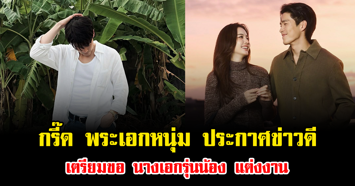 กรี๊ด พระเอกหนุ่ม ประกาศข่าวดี เตรียมขอ นางเอกรุ่นน้อง แต่งงาน