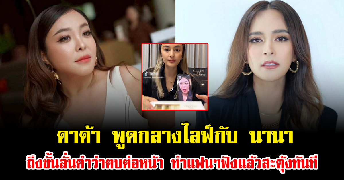 แรงมาก ดาด้า พูดกลางไลฟ์กับ นานา ถึงขั้นลั่นคำว่าตบต่อหน้า ทำแฟนๆฟังแล้วสะดุ้งทันที