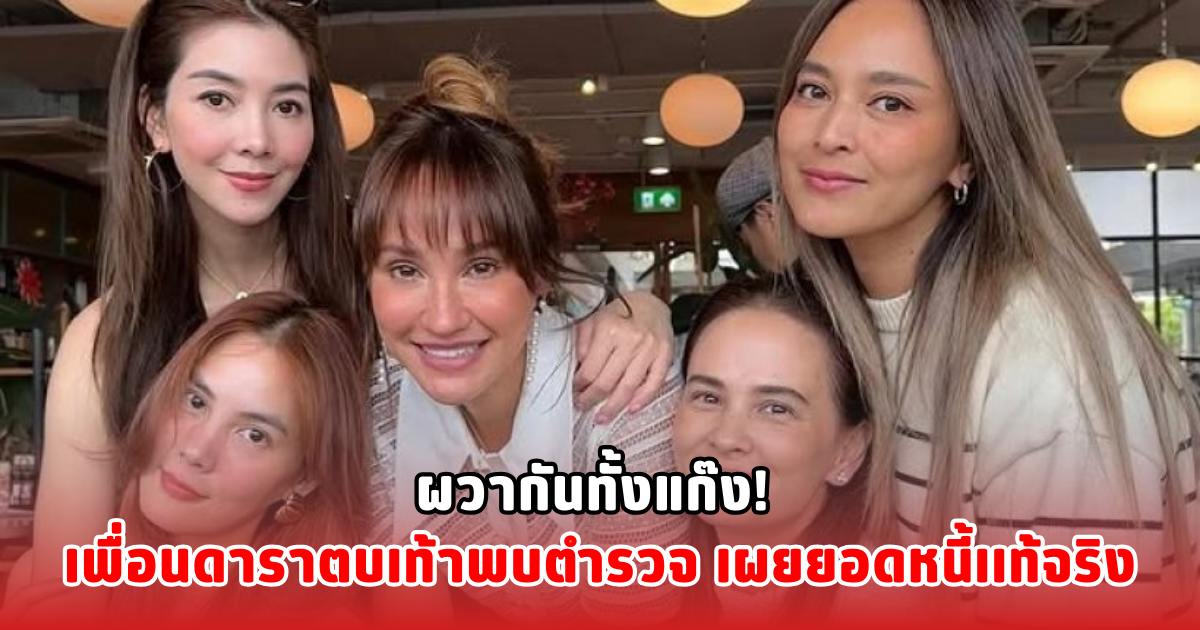 ผวากันทั้งแก๊ง! เพื่อนดาราตบเท้าพบตำรวจ เผยยอดหนี้เเท้จริง