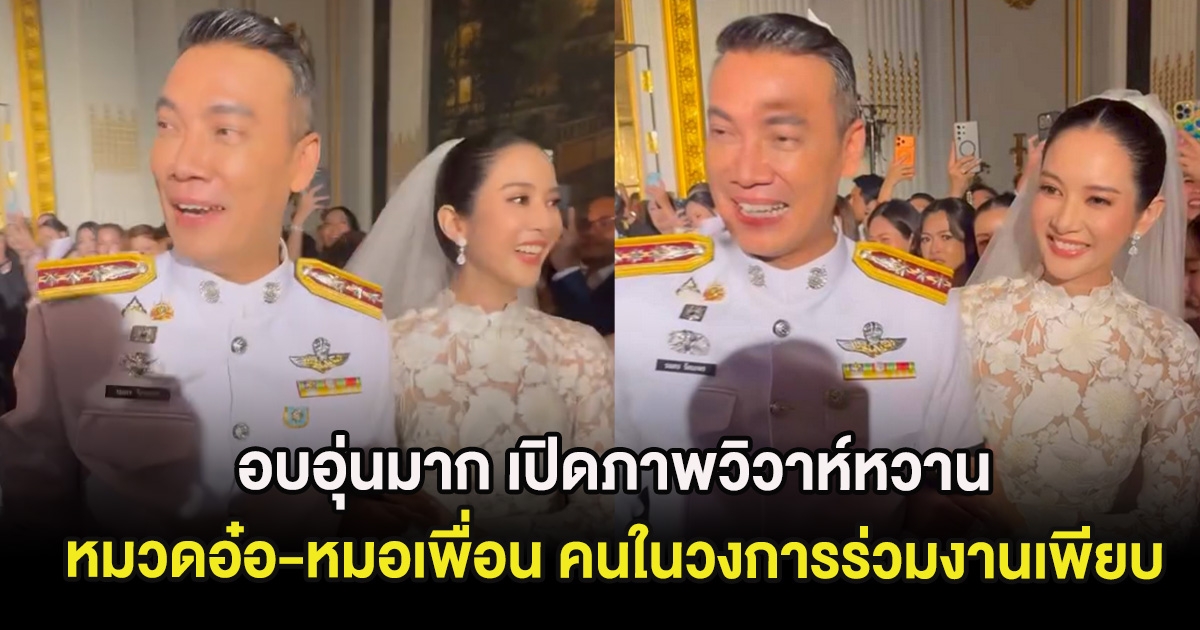 อบอุ่นมาก เปิดภาพวิวาห์หวาน หมวดอ๋อ-หมอเพื่อน คนในวงการร่วมงานเพียบ