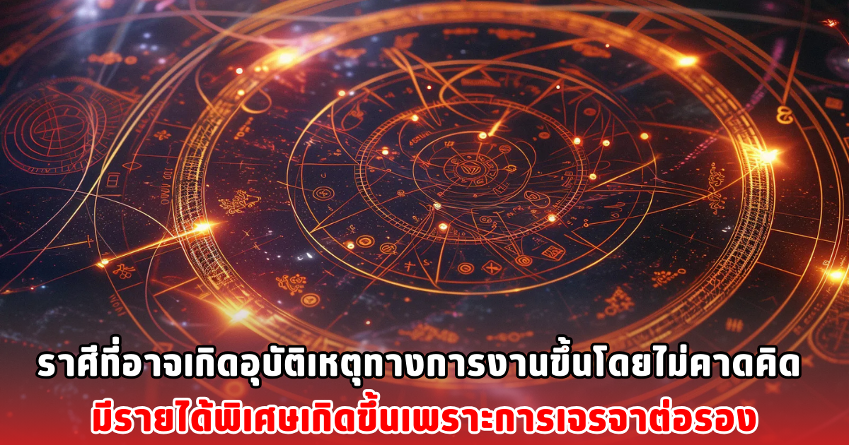 ราศีที่อาจเกิดอุบัติเหตุทางการงานขึ้นโดยไม่คาดคิด มีรายได้พิเศษเกิดขึ้นเพราะการเจรจาต่อรอง