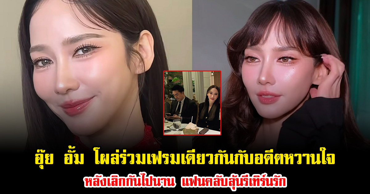 อุ๊ย ชาวเน็ตตาดี เห็น อั้ม พัชราภา โผล่ร่วมเฟรมเดียวกันกับอดีตหวานใจ หลังเลิกกันไปนาน แฟนคลับลุ้นรีเทิร์นรัก