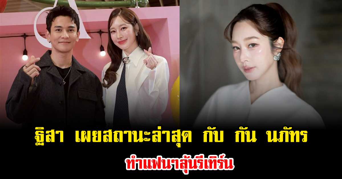 ชัดเจนแล้ว ฐิสา เปิดใจ เผยสถานะล่าสุด กับ กัน นภัทร ทำแฟนๆลุ้นรีเทิร์น