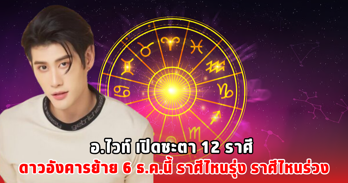 อ.ไวท์ เปิดชะตา 12 ราศี ดาวอังคารย้าย 6 ธ.ค.นี้ ราศีไหนรุ่ง ราศีไหนร่วง