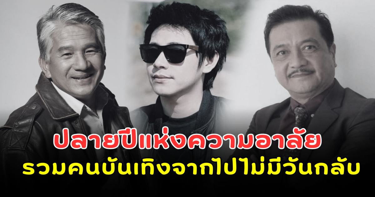 ปลายปีแห่งความอาลัย รวมคนบันเทิงจากไปไม่มีวันกลับ ในช่วงท้ายปี 2568