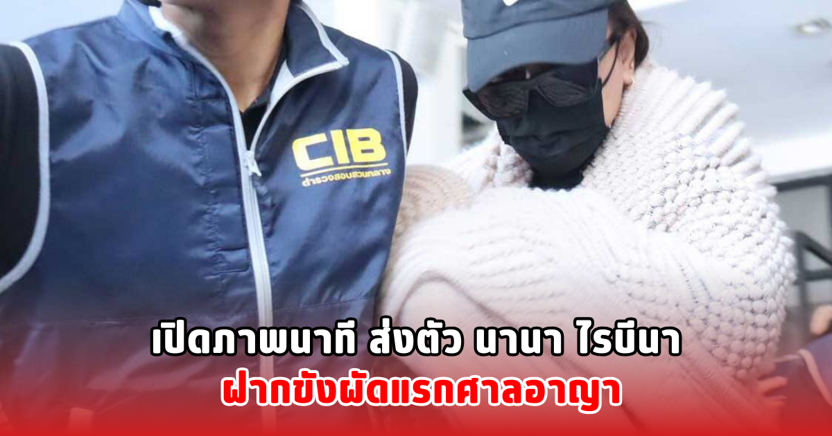 เปิดภาพนาที ส่งตัว นานา ไรบีนา ฝากขังผัดแรกศาลอาญา