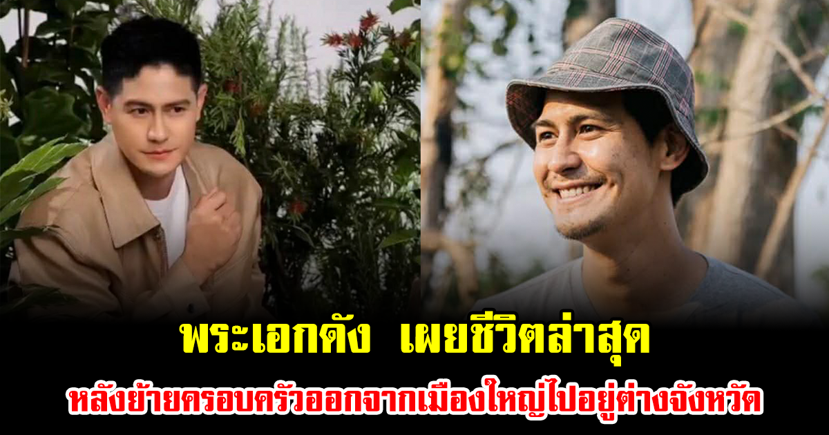 พระเอกดัง เผยชีวิตล่าสุด หลังย้ายครอบครัวออกจากเมืองใหญ่ไปอยู่ต่างจังหวัด