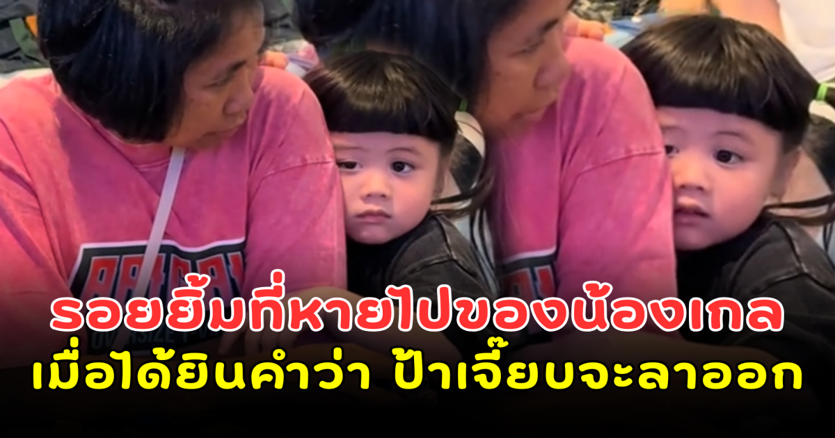 รอยยิ้มที่หายไป เมื่อน้องเกลได้ยินคำว่า ป้าเจี๊ยบลาออก ถึงกับรีบซบไม่ห่าง