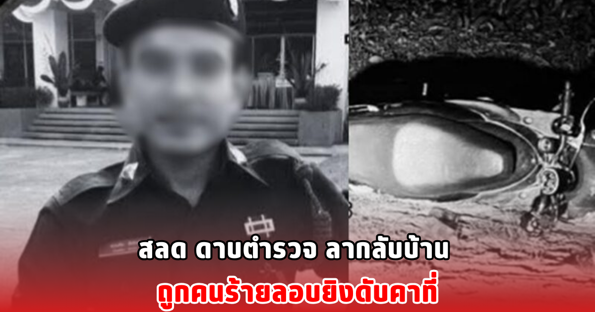 สลด ดาบตำรวจ ลากลับบ้าน ถูกคนร้ายลอบยิงดับคาที่